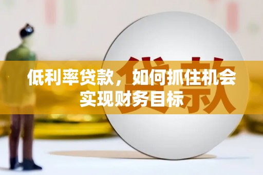 木兰低利率贷款，如何抓住机会实现财务目标