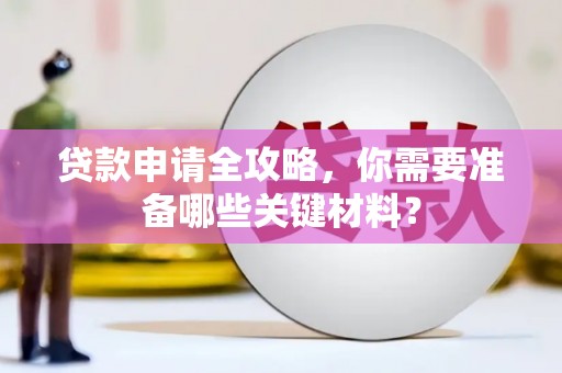 木兰贷款申请全攻略，你需要准备哪些关键材料？
