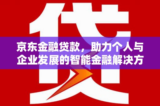 木兰京东金融贷款，助力个人与企业发展的智能金融解决方案