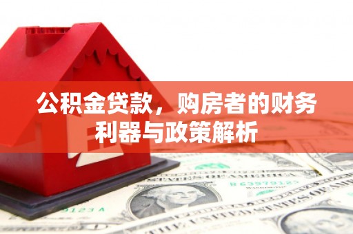 木兰公积金贷款，购房者的财务利器与政策解析