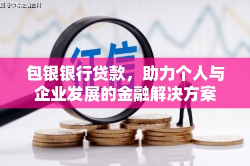 木兰包银银行贷款，助力个人与企业发展的金融解决方案