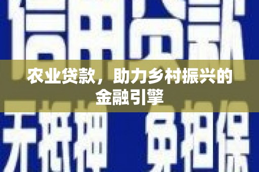 木兰农业贷款，助力乡村振兴的金融引擎