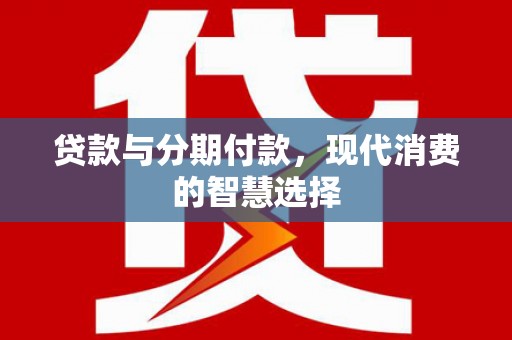木兰贷款与分期付款，现代消费的智慧选择