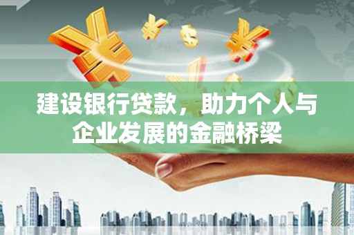 木兰建设银行贷款，助力个人与企业发展的金融桥梁