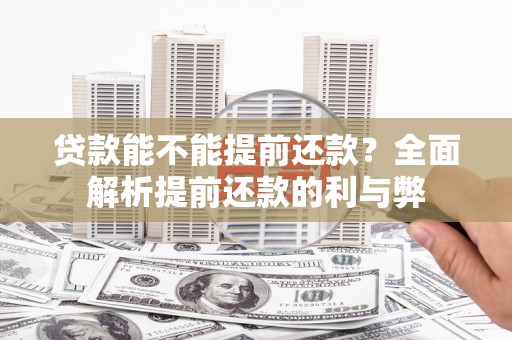 木兰贷款能不能提前还款？全面解析提前还款的利与弊