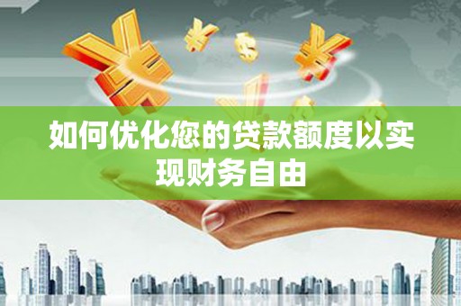 木兰如何优化您的贷款额度以实现财务自由
