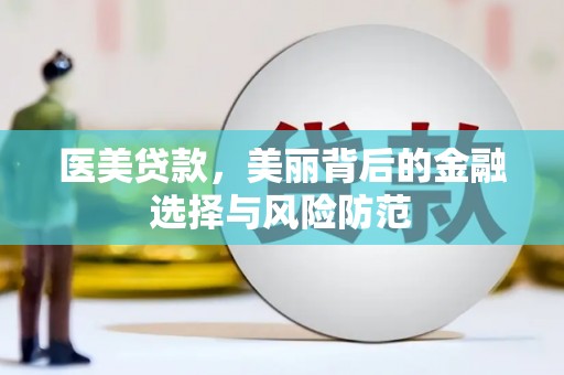 木兰医美贷款，美丽背后的金融选择与风险防范