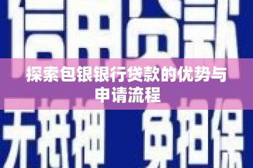 木兰探索包银银行贷款的优势与申请流程