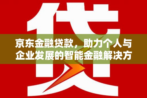 木兰京东金融贷款，助力个人与企业发展的智能金融解决方案
