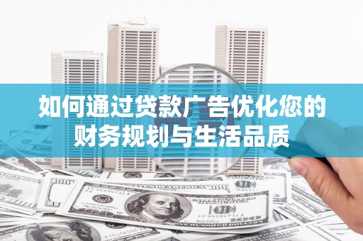 木兰如何通过贷款广告优化您的财务规划与生活品质