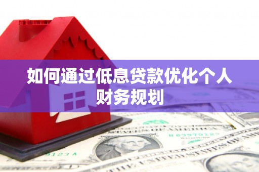 木兰如何通过低息贷款优化个人财务规划