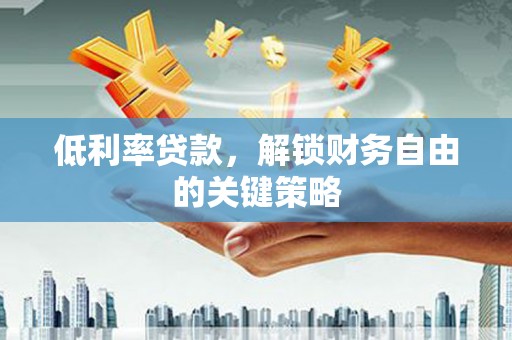 木兰低利率贷款，解锁财务自由的关键策略