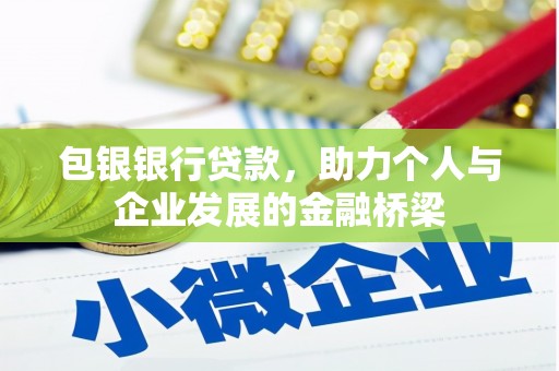 木兰包银银行贷款，助力个人与企业发展的金融桥梁