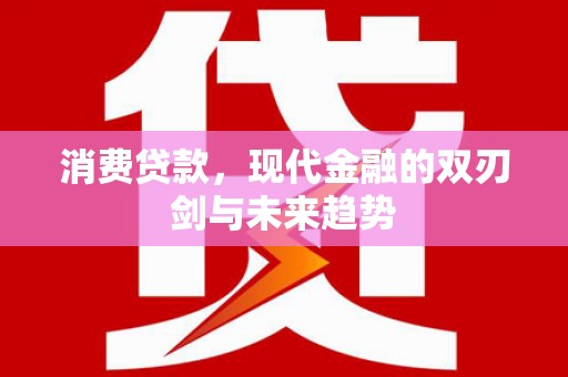 木兰消费贷款，现代金融的双刃剑与未来趋势