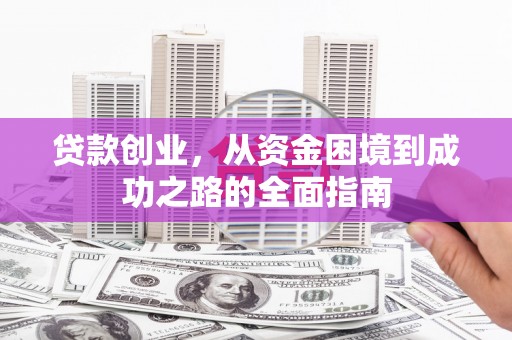木兰贷款创业，从资金困境到成功之路的全面指南