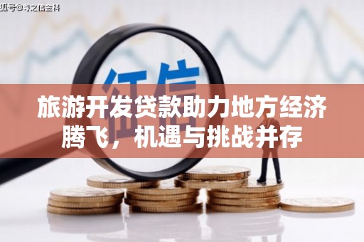 木兰旅游开发贷款助力地方经济腾飞，机遇与挑战并存