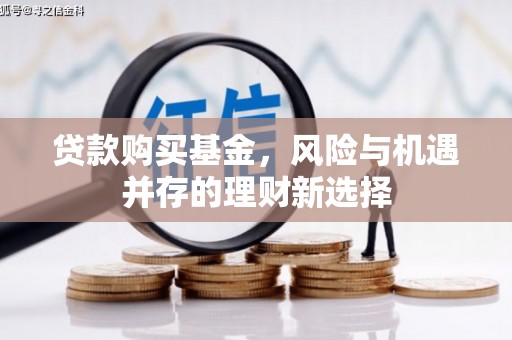 木兰贷款购买基金，风险与机遇并存的理财新选择