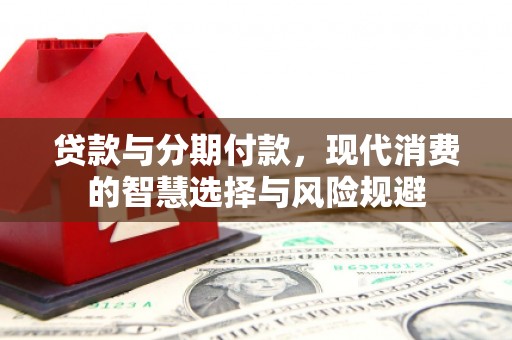 木兰贷款与分期付款，现代消费的智慧选择与风险规避