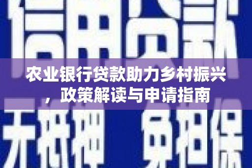木兰农业银行贷款助力乡村振兴，政策解读与申请指南