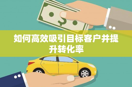 木兰如何高效吸引目标客户并提升转化率