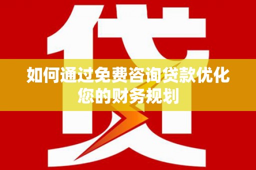 木兰如何通过免费咨询贷款优化您的财务规划