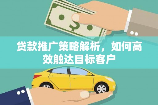 木兰贷款推广策略解析，如何高效触达目标客户