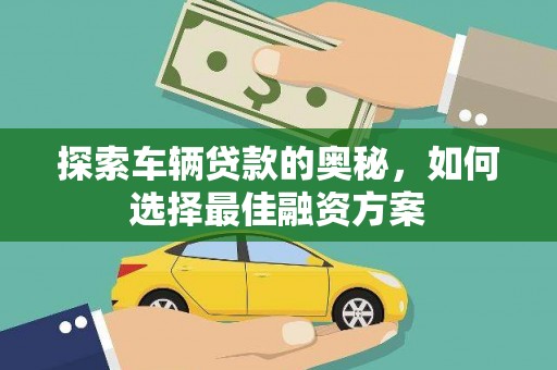 木兰探索车辆贷款的奥秘，如何选择最佳融资方案