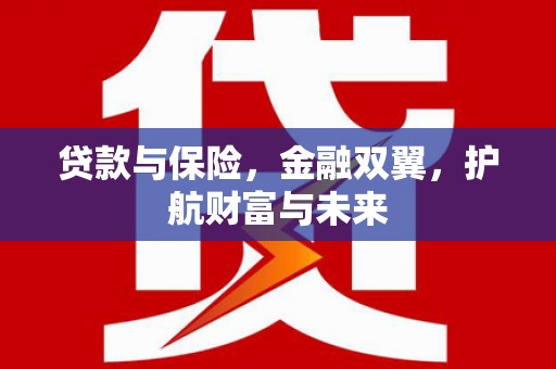 木兰贷款与保险，金融双翼，护航财富与未来
