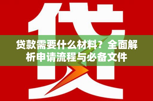 木兰贷款需要什么材料？全面解析申请流程与必备文件