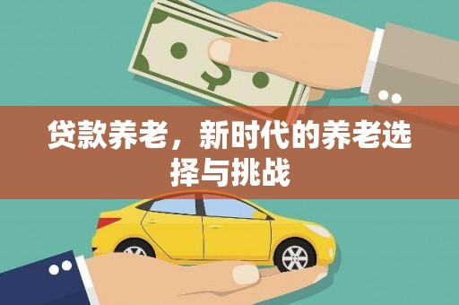 木兰贷款养老，新时代的养老选择与挑战