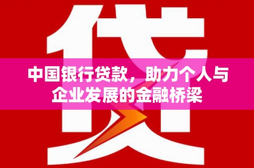 木兰中国银行贷款，助力个人与企业发展的金融桥梁