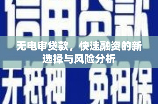 木兰无电审贷款，快速融资的新选择与风险分析