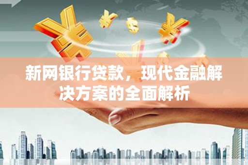 木兰新网银行贷款，现代金融解决方案的全面解析