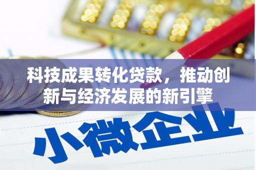 木兰科技成果转化贷款，推动创新与经济发展的新引擎