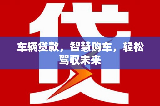 木兰车辆贷款，智慧购车，轻松驾驭未来