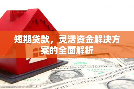 木兰短期贷款，灵活资金解决方案的全面解析