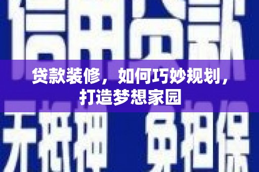 木兰贷款装修，如何巧妙规划，打造梦想家园