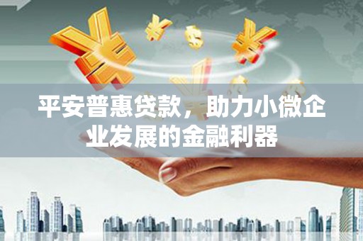 木兰平安普惠贷款，助力小微企业发展的金融利器