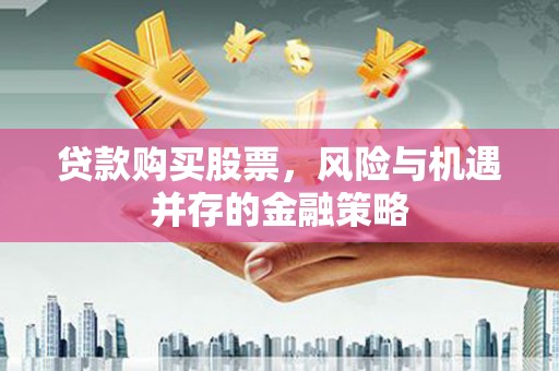 木兰贷款购买股票，风险与机遇并存的金融策略