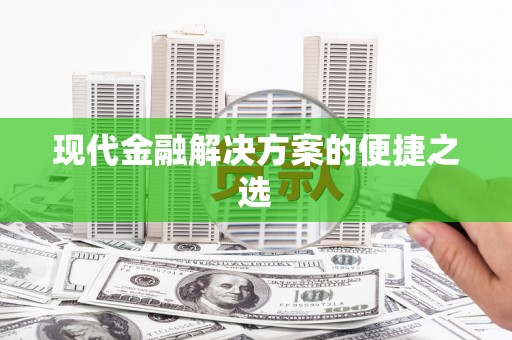 木兰现代金融解决方案的便捷之选