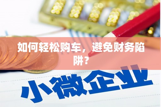 木兰如何轻松购车，避免财务陷阱？